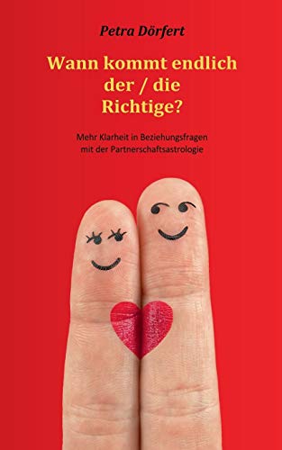 Wann kommt endlich der / die Richtige?: Mehr Klarheit in Beziehungsfragen mit der Partnerschaftsastr