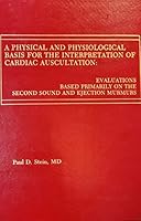 A Physical and Physiological Basis for the Interpretation of Cardiac Auscultation: Evaluations Based Primarily on the Second Sound and Ejection Murmurs 0879930659 Book Cover