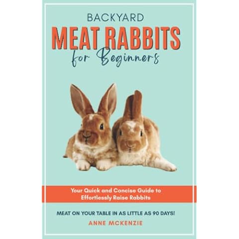 Backyard Meat Rabbits for Beginners: Your Quick and Concise Guide to Effortlessly Raise Rabbits Meat on Your Table in as Little as 90 Days! Cover