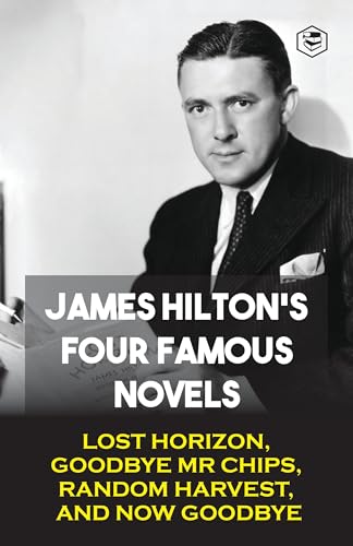 James Hilton's Four Famous Novels: Lost Horizon, Goodbye Mr. Chips, Random Harvest & And Now Goodbye