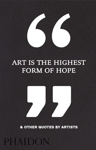 Art Is the Highest Form of Hope & Other Quotes by Artists