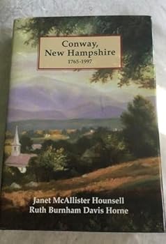 Conway, New Hampshire, 1765-1997: Including Its Villages: Center Conway, Conway Village, East Conway, Intervale, Kearsarge, North Conway, Redstone