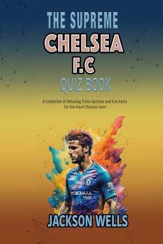 Chealsea F.C.: The Supreme Quiz And Trvia Book For All Soccer Fans (The Supreme Sports Quiz Collection)