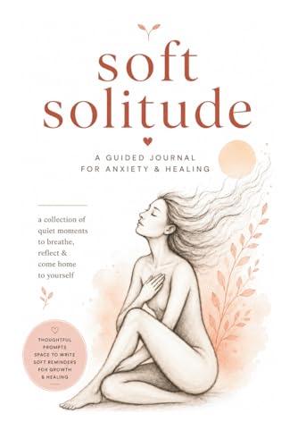 soft solitude: a collection of quiet moments; a guided journal for mental clarity, reflection & healing