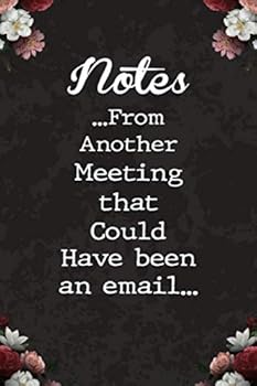 Notes from Another Meeting That Should Have Been an Email : Funny Notebook for the Office, Funny Office Journals for Employees Co-Workers and Bosses, Journal with Lined and Blank Pages
