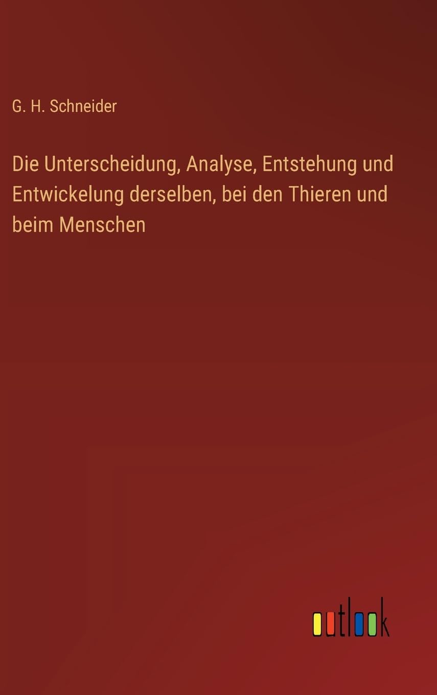 Die Unterscheidung, Analyse, Entstehung und Entwickelung derselben, bei den Thieren und beim Menschen