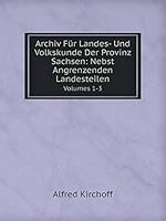 Archiv Fur Landes- Und Volkskunde Der Provinz Sachsen: Nebst Angrenzenden Landesteilen Volumes 1-3 5519115613 Book Cover