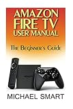Amazon Fire TV User Manual: The Beginner's Guide