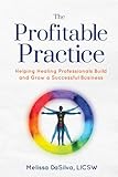 The Profitable Practice: Helping Healing Professionals Build and Grow a Successful Business