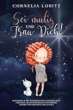 Sei mutig und trau dich! : Kinderbuch mit inspirierenden Geschichten über Mut, Selbstvertrauen und innere Stimme für Mädchen und Jungen (Von kleinen zu großen Persönlichkeiten)
