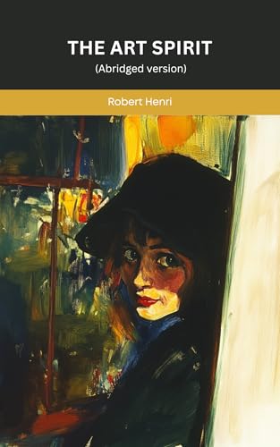 The Art Spirit: An Abridged Guide to the Philosophy of Beauty, Vision, and Practice (SeraShaw Press)