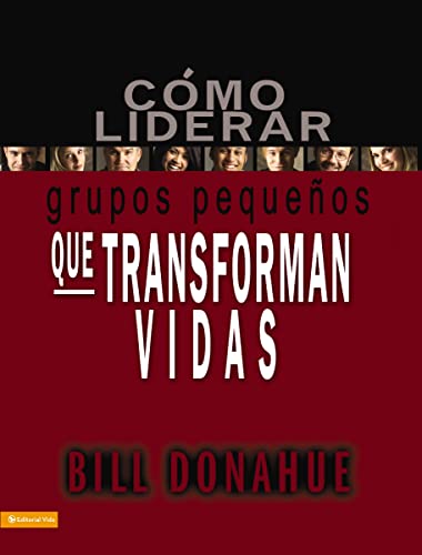 Cómo liderar grupos pequeños que transforman vidas (Spanish Edition)