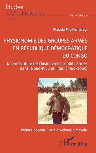 Physionomie des groupes armés en République démocratique du Congo: Une réécriture de l’histoire des conflits armés dans le Sud-Kivu et l’Ituri (1960-2005) (Études africaines)
