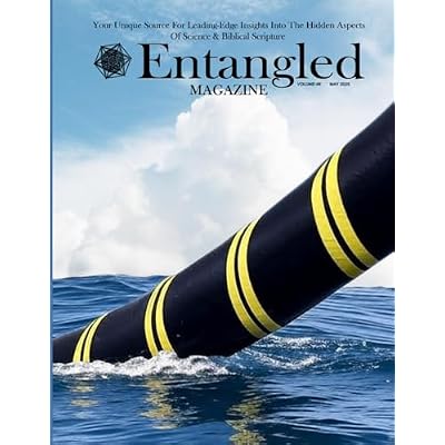 Entangled Magazine: Your Unique Source For Leading-Edge Insights Into The Hidden Aspects of Science and Biblical Scripture