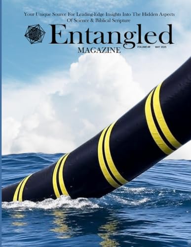 Entangled Magazine: Your Unique Source For Leading-Edge Insights Into The Hidden Aspects of Science and Biblical Scripture
