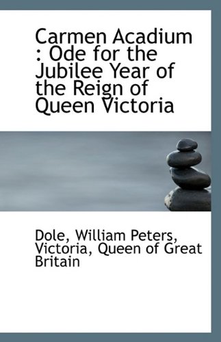 Carmen Acadium: Ode for the Jubilee Year of the Reign of Queen Victoria
