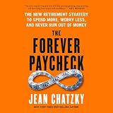 The Forever Paycheck: The New Retirement Strategy to Spend More, Worry Less, and Never Run Out of Money
