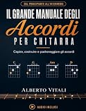 Il Grande Manuale Degli Accordi per Chitarra: Il Percorso Completo dal Principiante all'Intermedio per Capire, Costruire e Padroneggiare gli Accordi, ... Spiegati Passo dopo Passo (Italian Edition)