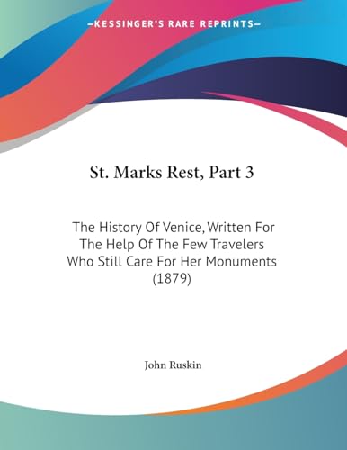 St. Marks Rest, Part 3: The History Of Venice, Written For The Help Of The Few Travelers Who Still Care For Her Monuments (1879)