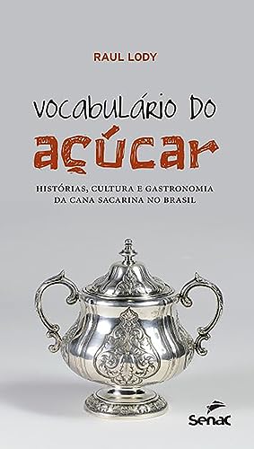 Vocabulário do açúcar : Histórias, cultura e gastronomia da cana sacarina no Brasil