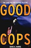 Good Cops: The Case For Preventive Policing