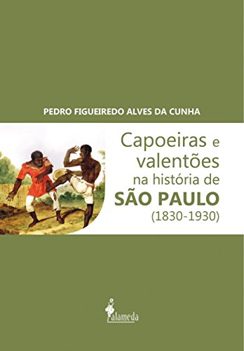 Capoeiras e valentões na história de São Paulo (1830-1930):