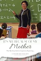 It’s All Because of My Mother: That My Story Had an Auspicious Beginning... B0DG8RQ2WN Book Cover