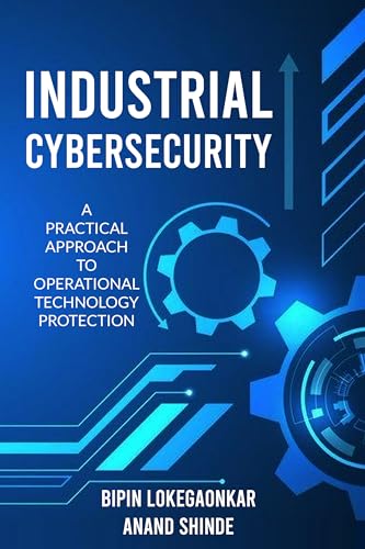 INDUSTRIAL CYBERSECURITY: A PRACTICAL APPROACH TO OPERATIONAL TECHNOLOGY PROTECTION (English Edition)
