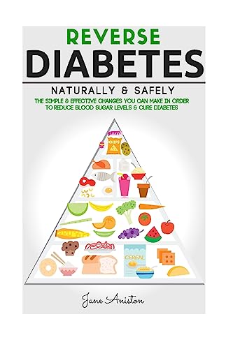 Diabetes: Reverse Diabetes Naturally & Safely: The Simple & Effective Changes You Can Make In Order To Reduce Blood Sugar Levels & Cure Diabetes ... End Diabetes, Type 1 Diabetes, Insulin)