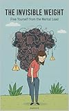  The Invisible Weight: Free Yourself from the Mental Load (English Edition)