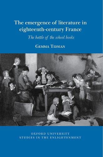 The Emergence of Literature in 18th-century France: The Battle of the School Books (Oxford University Studies in the Enlightenment)