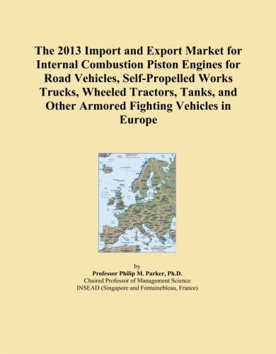 The 2013 Import and Export Market for Internal Combustion Piston Engines for Road Vehicles, Self-Propelled Works Trucks, Wheeled Tractors, Tanks, and Other Armored Fighting Vehicles in Europe