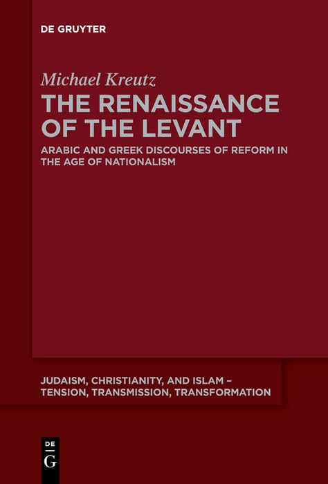 The Renaissance of the Levant: Arabic and Greek Discourses of Reform in the Age of Nationalism