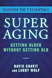 SuperAging: Getting Older Without Getting Old