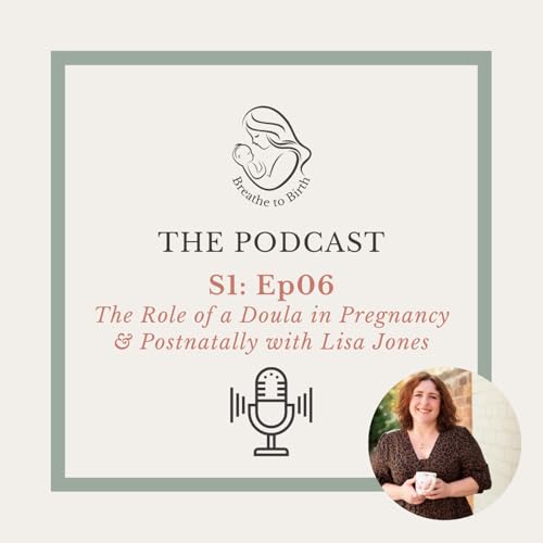 S1: Ep06 - What a Doula Really Brings to Birth & Postnatal Life (with Lisa Jones)