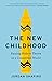 The New Childhood: Raising Kids to Thrive in a Connected World