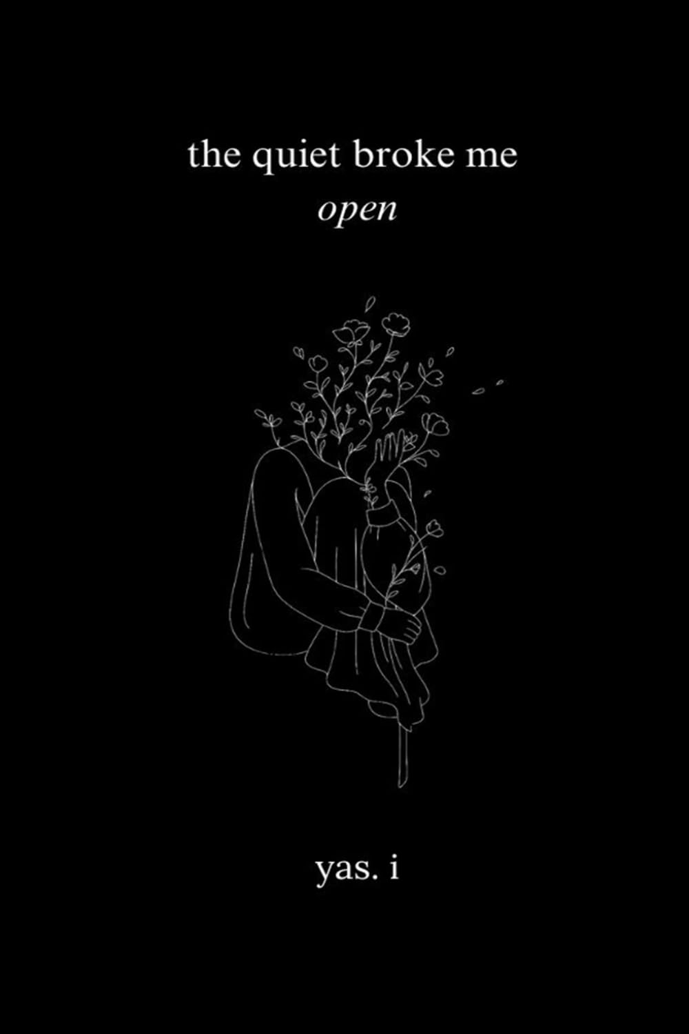 The quiet broke me open : Poems About Growth, Self-worth, Healing, Love, and Resilience — Poetry for Young Adults, Women and teens