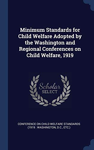 Minimum Standards for Child Welfare Adopted by the Washington and Regional Conferences on Child Welfare, 1919
