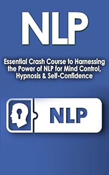 Paperback Nlp: Essential Crash Course to Harness the Power of NLP for Mind Control, Hypnosis and Self-Confidence Book