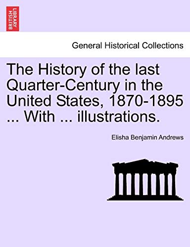The History of the Last Quarter-Century in the United States, 1870-1895 ... with ... Illustrations.