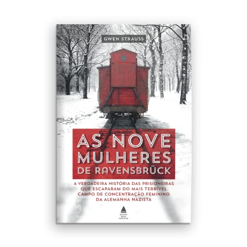 As nove mulheres de Ravensbrück: A verdadeira história das prisioneiras que escaparam do mais terrív