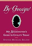 By George!: Mr. Washington's Guide to Civility Today