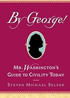 By George!: Mr. Washington's Guide to Civility Today 0740795562 Book Cover