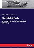 Many Infallible Proofs: A Series of Chapters on the Evidences of Christianity