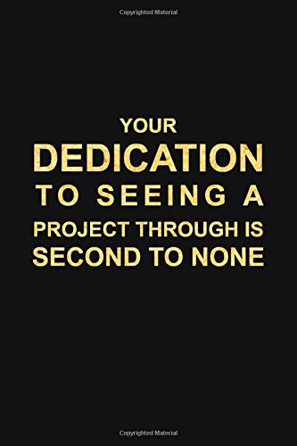 YOUR DEDICATION TO SEEING A PROJECT THROUGH IS SECOND TO NONE: Premium Lined Journal - Employees Appreciation Gifts, Team Gifts, Motivational Gifts for Employees/Coworkers/Staff/Colleagues