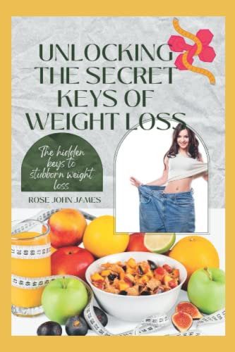 UNLOCKING THE SECRET KEYS OF WEIGHT LOSS: The hidden keys to stubborn weight loss