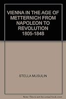 Vienna in the age of Metternich: From Napoleon to revolution, 1805-1848 089158501X Book Cover