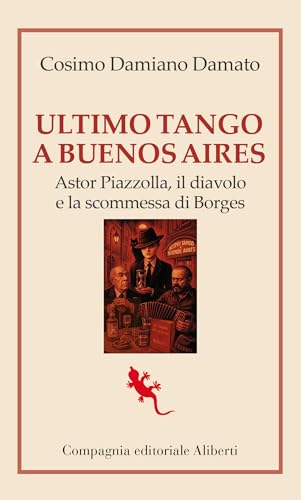 Ultimo tango a Buenos Aires. Astor Piazzolla, il diavolo e la scommessa di Borges