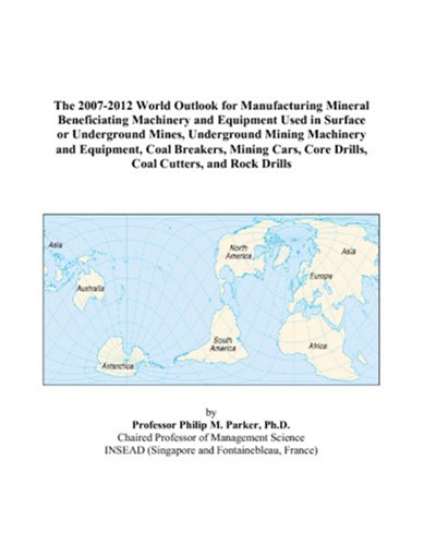 The 2007-2012 World Outlook for Manufacturing Mineral Beneficiating Machinery and Equipment Used in Surface or Underground Mines, Underground Mining ... Core Drills, Coal Cutters, and Rock Drills