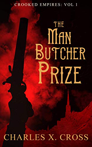 The Man-Butcher Prize: An Epic Fantasy Novel (Crooked Empires Book 1) by [Charles X. Cross]